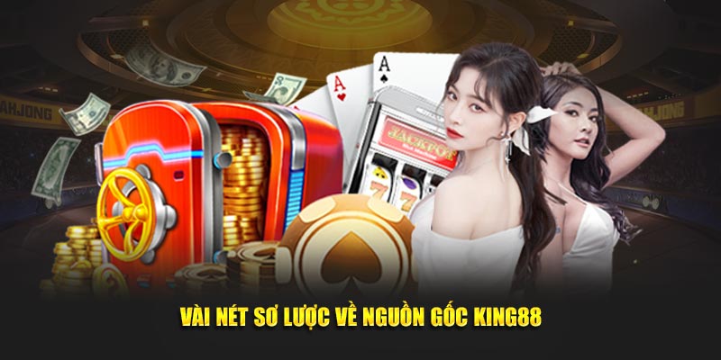 Vài nét sơ lược về nguồn gốc KING88