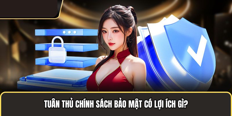 Quyền lợi nếu nghiêm túc với chính sách bảo mật