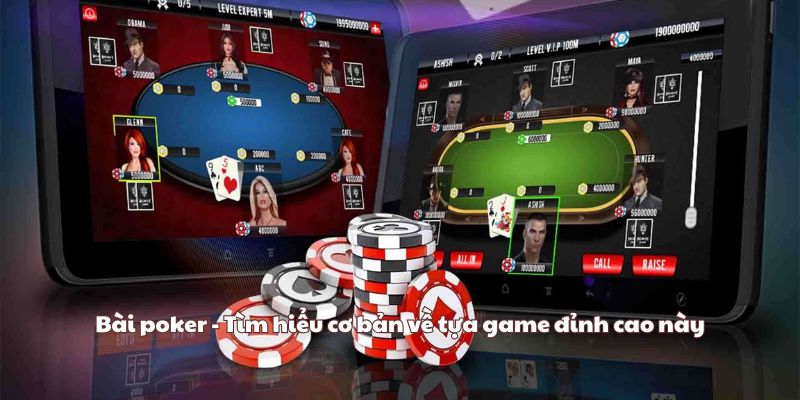 Bài poker - Tìm hiểu cơ bản về tựa game đỉnh cao này
